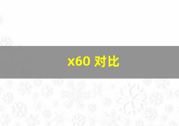 x60 对比